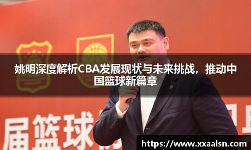 姚明深度解析CBA发展现状与未来挑战，推动中国篮球新篇章