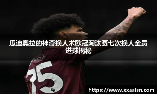 瓜迪奥拉的神奇换人术欧冠淘汰赛七次换人全员进球揭秘